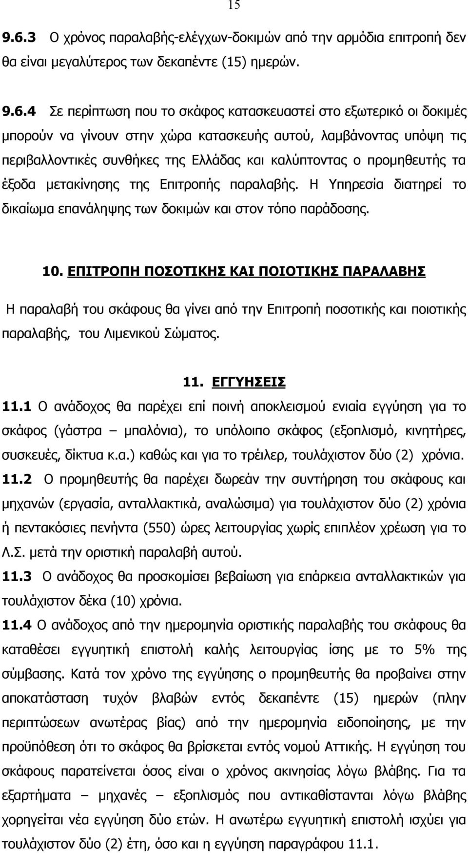 4 Σε περίπτωση που το σκάφος κατασκευαστεί στο εξωτερικό οι δοκιμές μπορούν να γίνουν στην χώρα κατασκευής αυτού, λαμβάνοντας υπόψη τις περιβαλλοντικές συνθήκες της Ελλάδας και καλύπτοντας ο