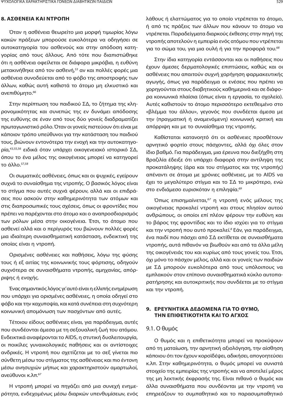 Από τότε που διαπιστώθηκε ότι η ασθένεια οφείλεται σε διάφορα μικρόβια, η ευθύνη μετακινήθηκε από τον ασθενή, 53 αν και πολλές φορές μια ασθένεια συνοδεύεται από το φόβο της αποστροφής των άλλων,