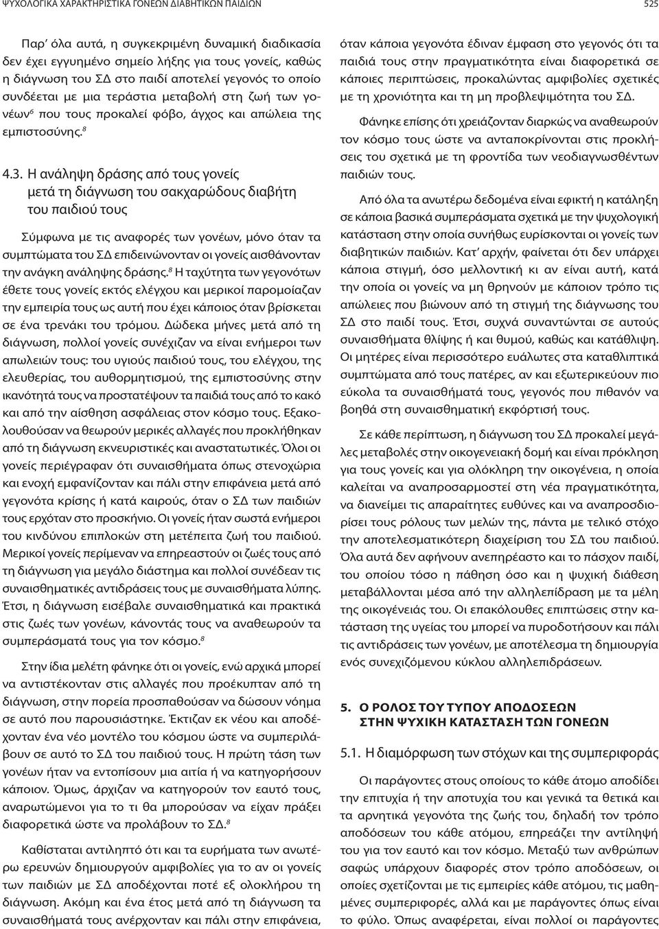 Η ανάληψη δράσης από τους γονείς μετά τη διάγνωση του σακχαρώδους διαβήτη του παιδιού τους Σύμφωνα με τις αναφορές των γονέων, μόνο όταν τα συμπτώματα του ΣΔ επιδεινώνονταν οι γονείς αισθάνονταν την