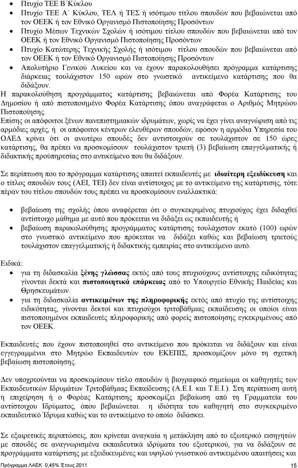 Πιστοποίησης Προσόντων Απολυτήριο Γενικού Λυκείου και να έχουν παρακολουθήσει πρόγραµµα κατάρτισης διάρκειας τουλάχιστον 150 ωρών στο γνωστικό αντικείµενο κατάρτισης που θα διδάξουν.