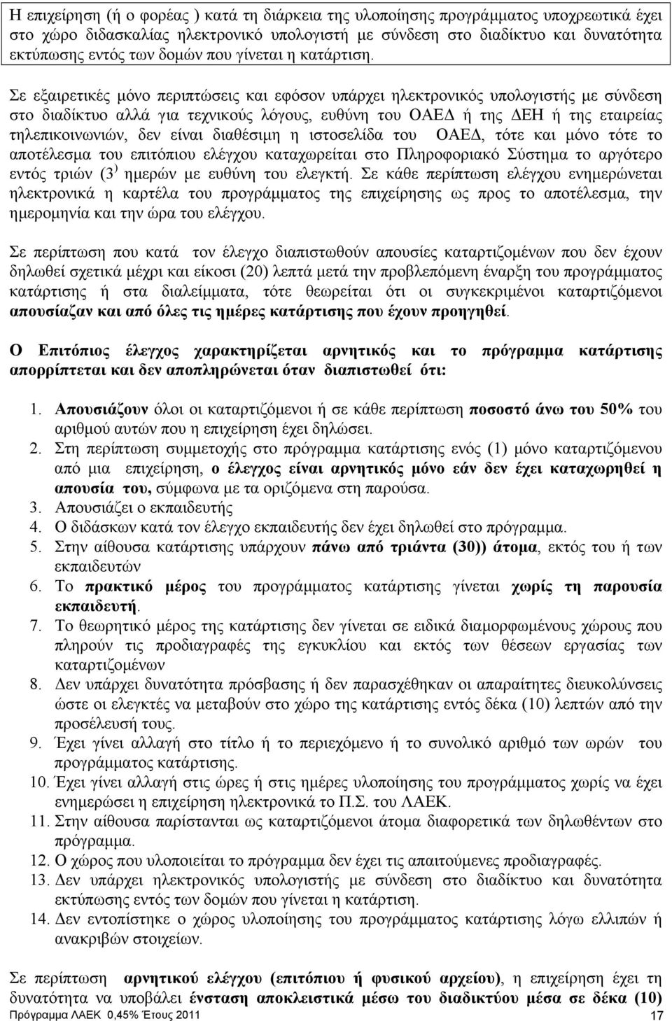 Σε εξαιρετικές µόνο περιπτώσεις και εφόσον υπάρχει ηλεκτρονικός υπολογιστής µε σύνδεση στο διαδίκτυο αλλά για τεχνικούς λόγους, ευθύνη του ΟΑΕ ή της ΕΗ ή της εταιρείας τηλεπικοινωνιών, δεν είναι