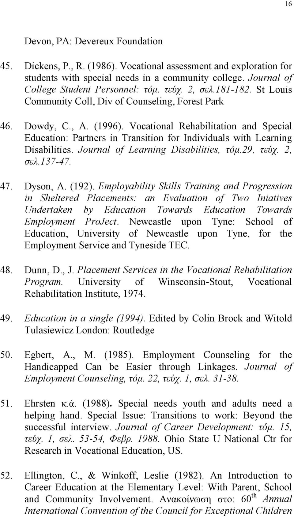 Vocational Rehabilitation and Special Education: Partners in Transition for Individuals with Learning Disabilities. Journal of Learning Disabilities, τόμ.29, τεύχ. 2, σελ.137-47. 47. Dyson, A. (192).