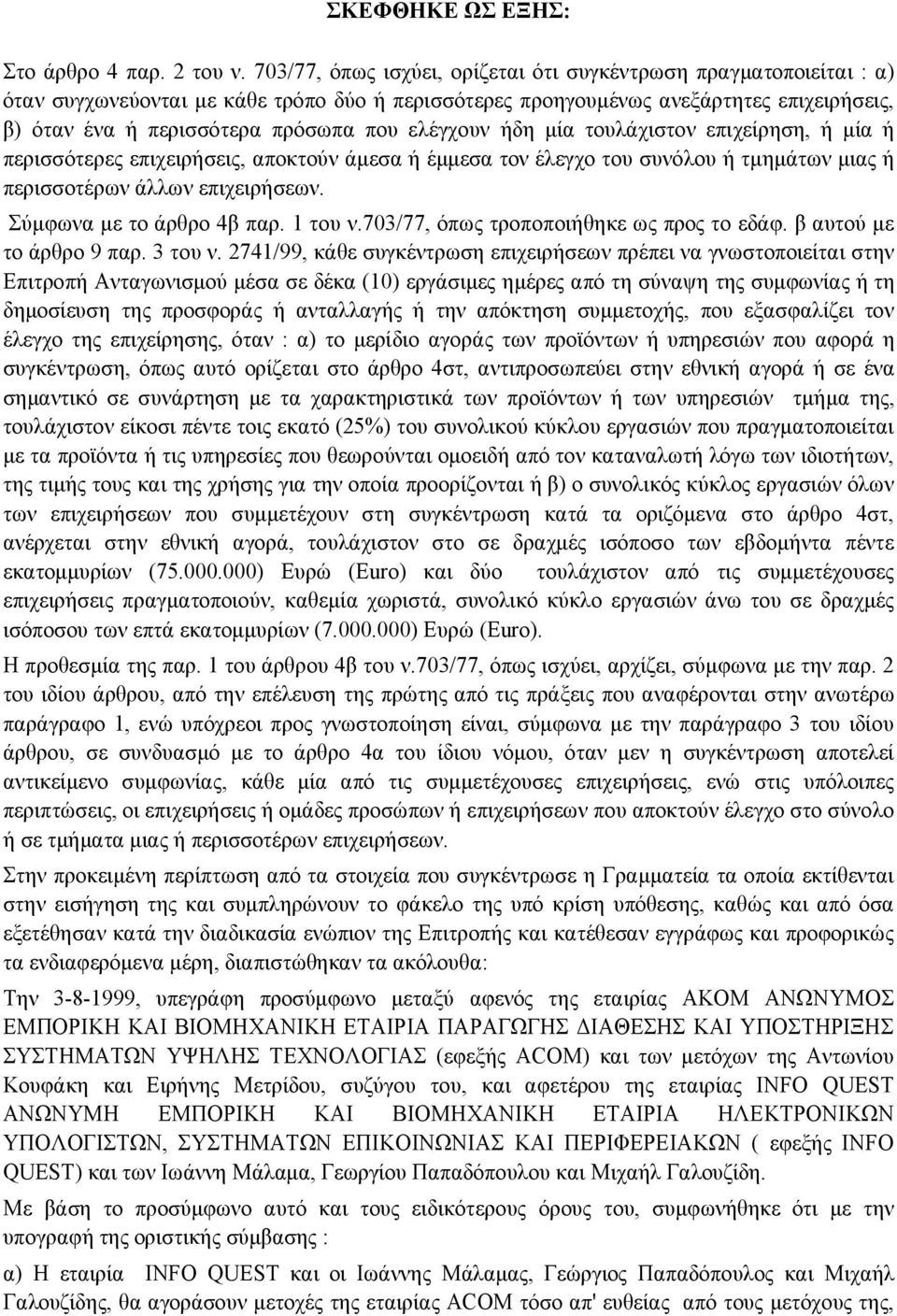 ελέγχουν ήδη μία τουλάχιστον επιχείρηση, ή μία ή περισσότερες επιχειρήσεις, αποκτούν άμεσα ή έμμεσα τον έλεγχο του συνόλου ή τμημάτων μιας ή περισσοτέρων άλλων επιχειρήσεων.