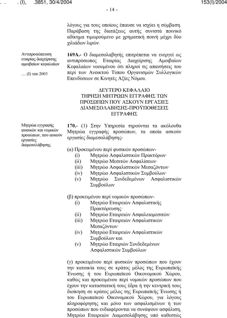 - Ο διαμεσολαβητής επιτρέπεται να ενεργεί ως αντιπρόσωπος Εταιρίας Διαχείρισης Αμοιβαίων Κεφαλαίων νοουμένου ότι πληροί τις απαιτήσεις του περί των Ανοικτού Τύπου Οργανισμών Συλλογικών Επενδύσεων σε