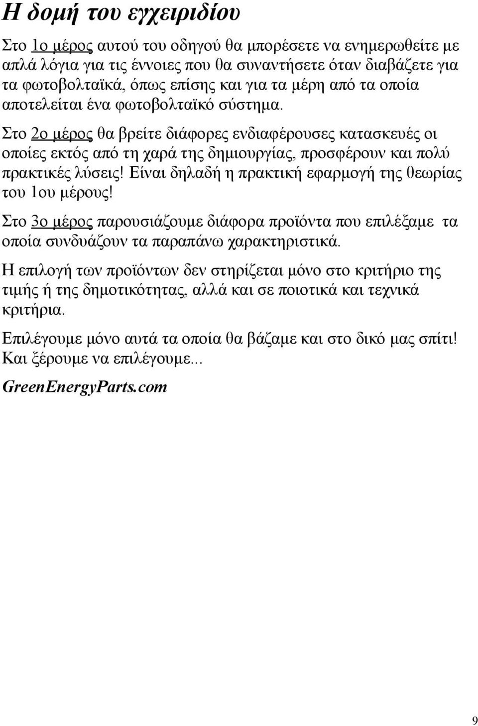 Είναι δηλαδή η πρακτική εφαρμογή της θεωρίας του 1ου μέρους! Στο 3ο μέρος παρουσιάζουμε διάφορα προϊόντα που επιλέξαμε τα οποία συνδυάζουν τα παραπάνω χαρακτηριστικά.