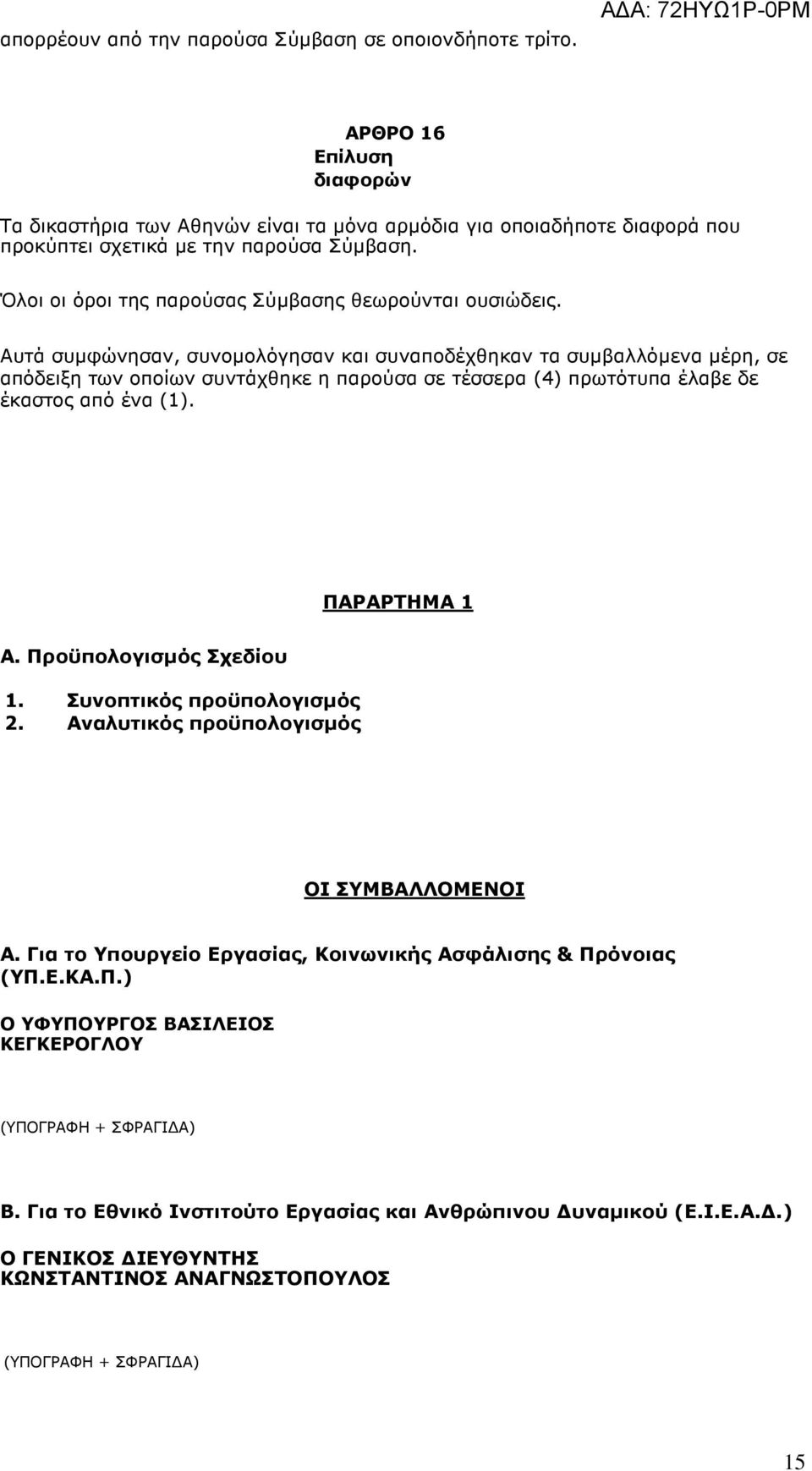 Αυτά συµφώνησαν, συνοµολόγησαν και συναποδέχθηκαν τα συµβαλλόµενα µέρη, σε απόδειξη των οποίων συντάχθηκε η παρούσα σε τέσσερα (4) πρωτότυπα έλαβε δε έκαστος από ένα (1). ΠΑΡΑΡΤΗΜΑ 1 Α.