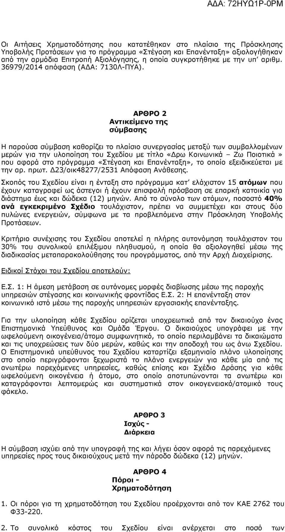 ΑΡΘΡΟ 2 Αντικείµενο της σύµβασης Η παρούσα σύµβαση καθορίζει το πλαίσιο συνεργασίας µεταξύ των συµβαλλοµένων µερών για την υλοποίηση του Σχεδίου µε τίτλο «ρω Κοινωνικά Ζω Ποιοτικά» που αφορά στο