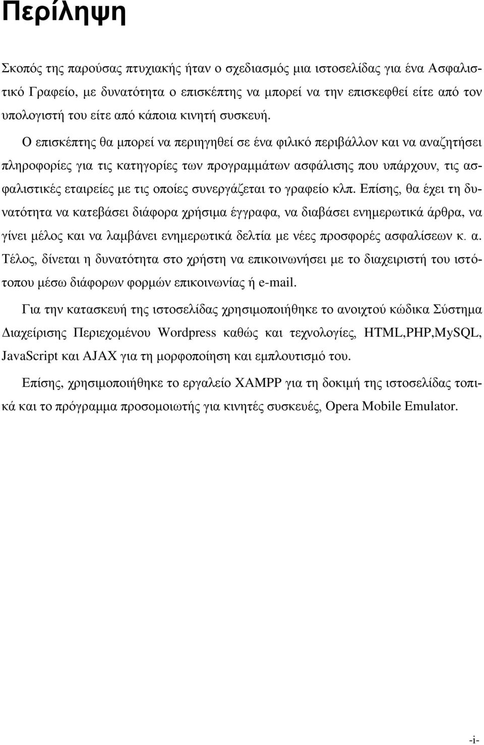 Ο επισκέπτης θα μπορεί να περιηγηθεί σε ένα φιλικό περιβάλλον και να αναζητήσει πληροφορίες για τις κατηγορίες των προγραμμάτων ασφάλισης που υπάρχουν, τις ασφαλιστικές εταιρείες με τις οποίες