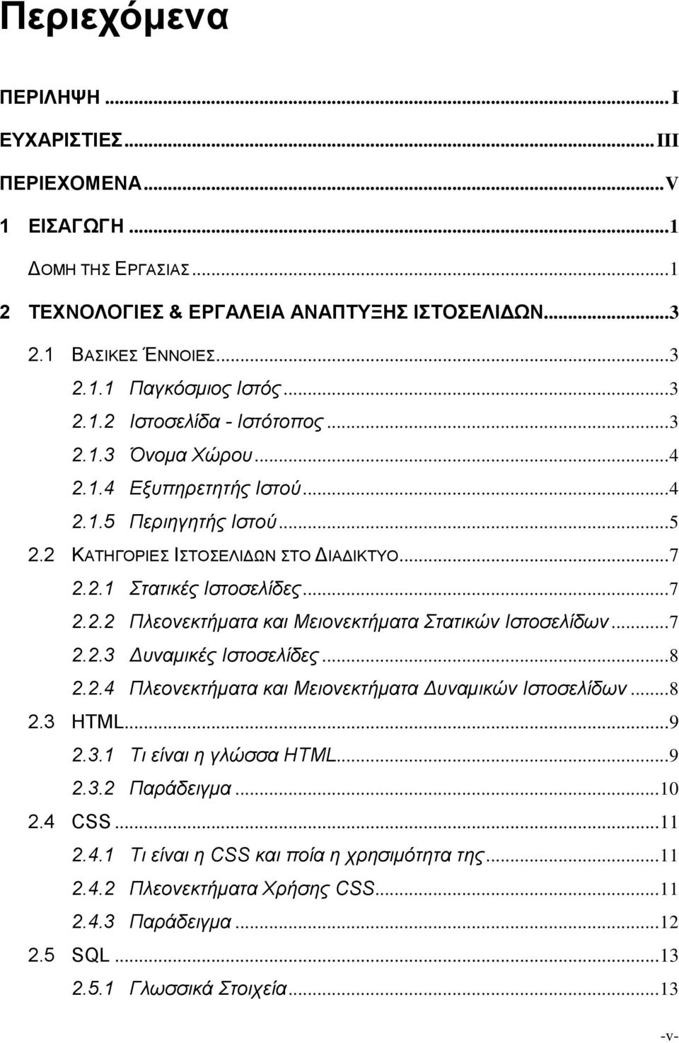 .. 7 2.2.3 Δυναμικές Ιστοσελίδες... 8 2.2.4 Πλεονεκτήματα και Μειονεκτήματα Δυναμικών Ιστοσελίδων... 8 2.3 HTML... 9 2.3.1 Τι είναι η γλώσσα HTML... 9 2.3.2 Παράδειγμα... 10 2.4 CSS... 11 2.4.1 Τι είναι η CSS και ποία η χρησιμότητα της.