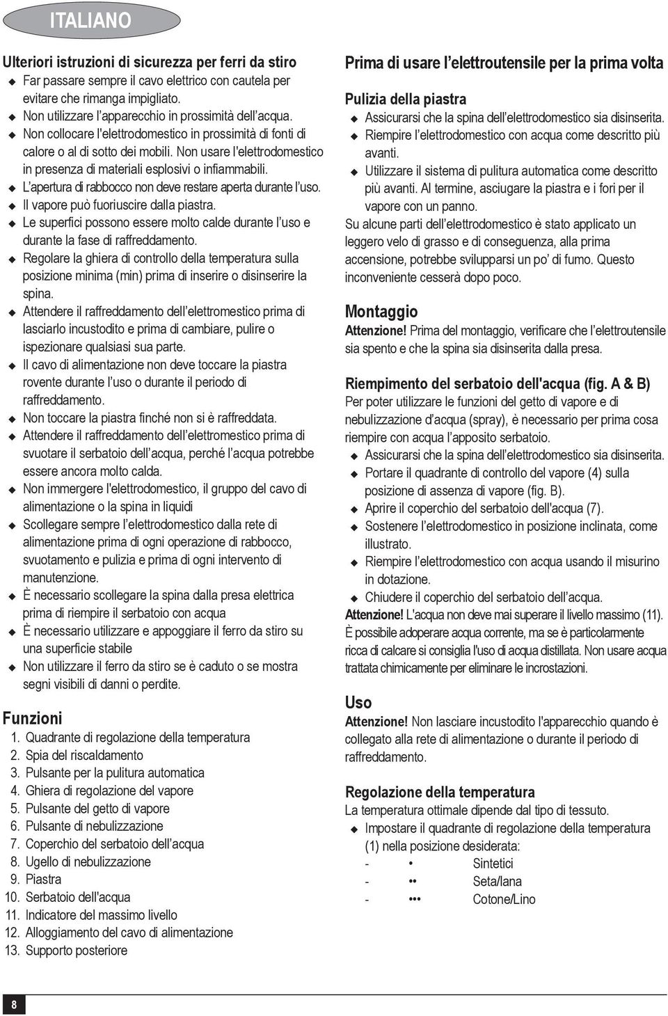 Non usare l'elettrodomestico in presenza di materiali esplosivi o infiammabili. u L apertura di rabbocco non deve restare aperta durante l uso. u Il vapore può fuoriuscire dalla piastra.