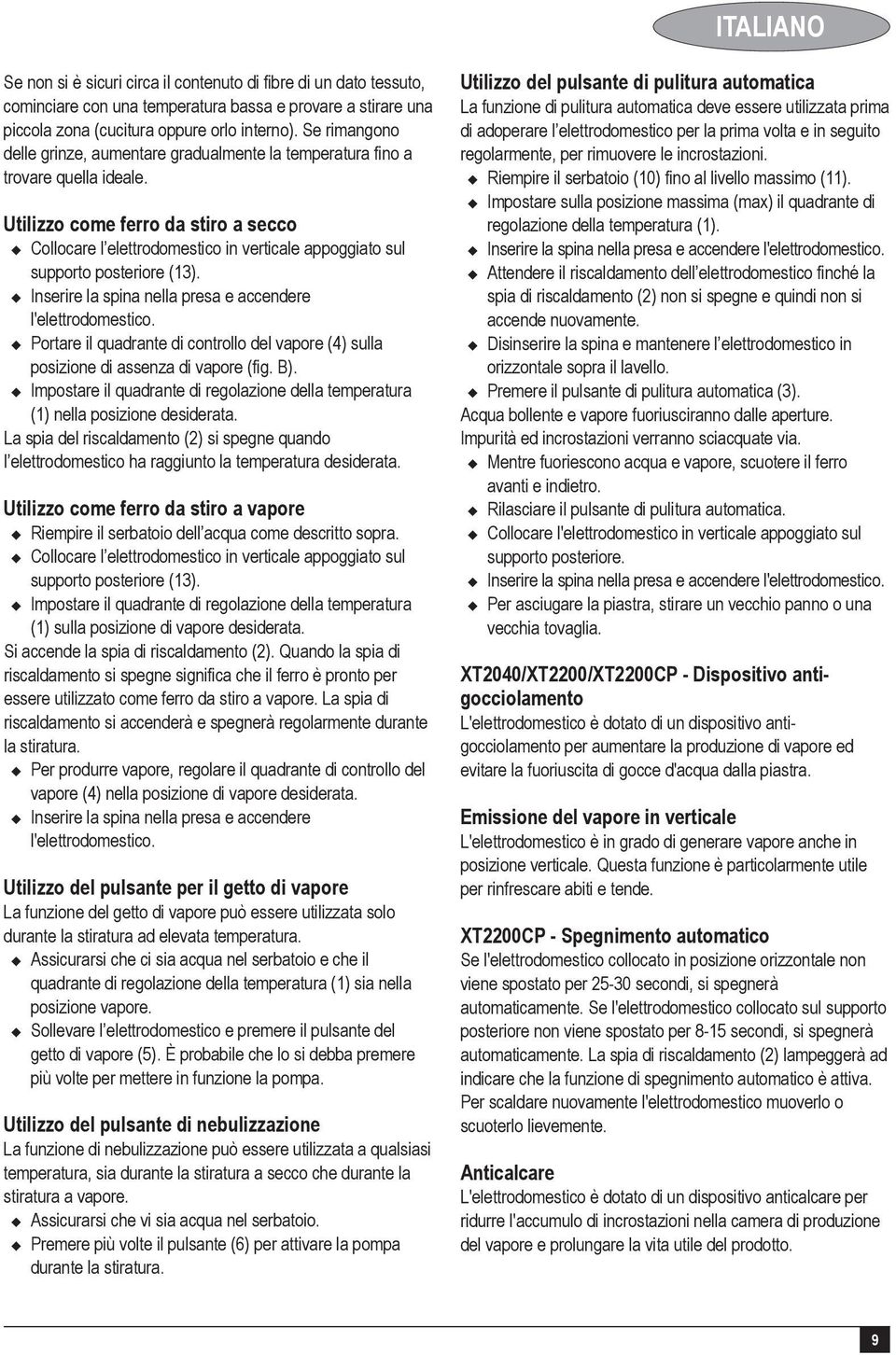 Utilizzo come ferro da stiro a secco u Collocare l elettrodomestico in verticale appoggiato sul supporto posteriore (13). u Inserire la spina nella presa e accendere l'elettrodomestico.