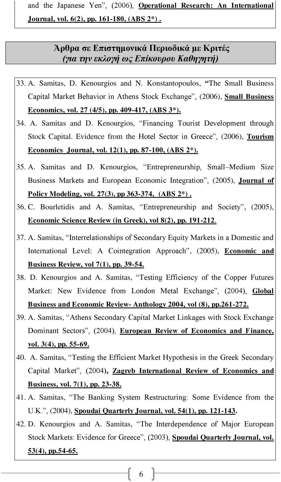 Kenourgios, Financing Tourist Development through Stock Capital. Evidence from the Hotel Sector in Greece, (2006), Tourism Economics Journal, vol. 12(1), pp. 87-100, (ABS 2*). 35. A. Samitas and D.
