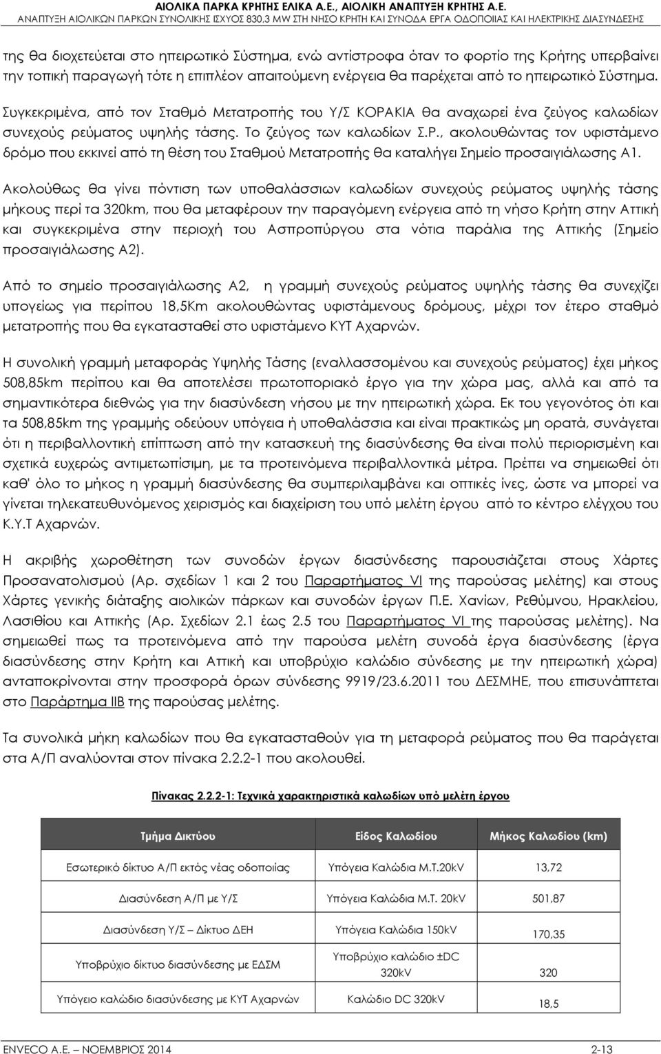 Ακολούθως θα γίνει πόντιση των υποθαλάσσιων καλωδίων συνεχούς ρεύματος υψηλής τάσης μήκους περί τα 20km, που θα μεταφέρουν την παραγόμενη ενέργεια από τη νήσο Κρήτη στην Αττική και συγκεκριμένα στην