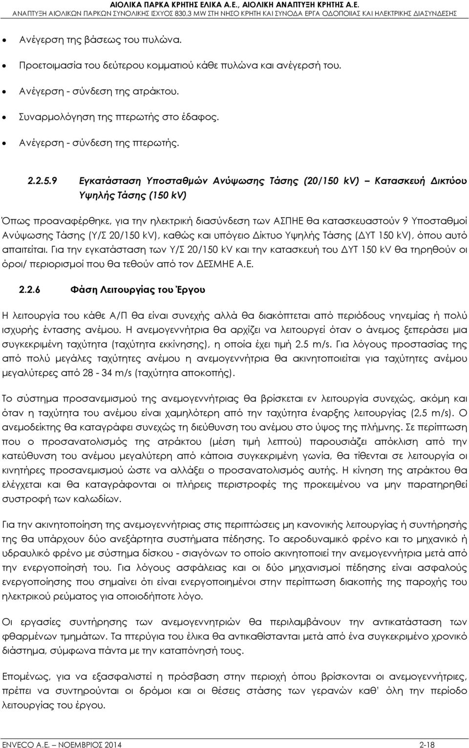9 Εγκατάσταση Υποσταθμών Ανύψωσης Τάσης (20/150 kv) Κατασκευή Δικτύου Υψηλής Τάσης (150 kv) Όπως προαναφέρθηκε, για την ηλεκτρική διασύνδεση των ΑΣΠΗΕ θα κατασκευαστούν 9 Υποσταθμοί Ανύψωσης Τάσης