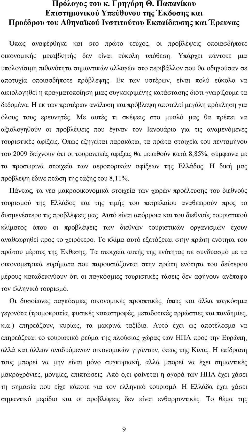 δεν είναι εύκολη υπόθεση. Υπάρχει πάντοτε μια υπολογίσιμη πιθανότητα σημαντικών αλλαγών στο περιβάλλον που θα οδηγούσαν σε αποτυχία οποιασδήποτε πρόβλεψης.