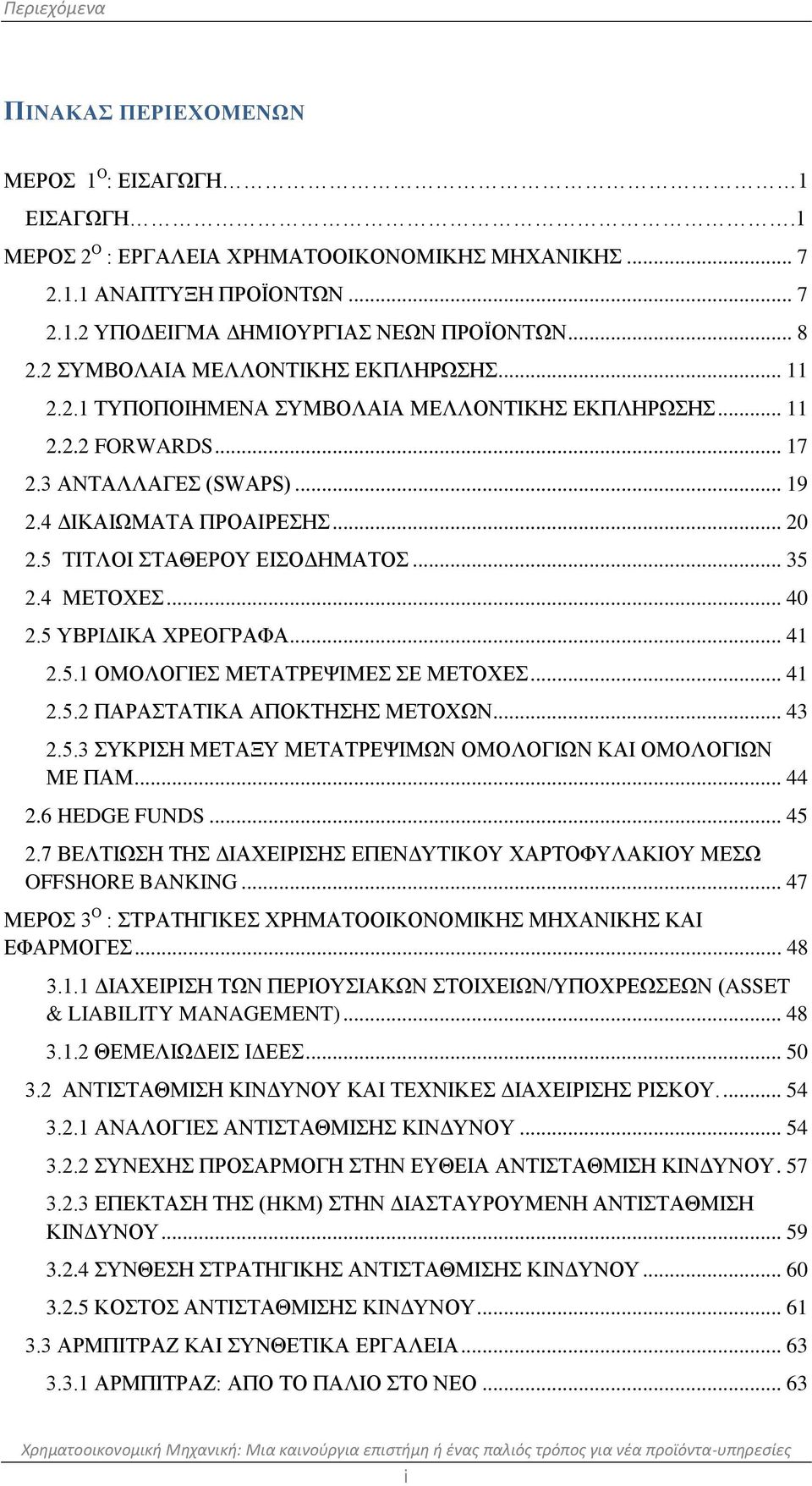 5 ΤΙΤΛΟΙ ΣΤΑΘΕΡΟΥ ΕΙΣΟΔΗΜΑΤΟΣ... 35 2.4 ΜΕΤΟΧΕΣ... 40 2.5 ΥΒΡΙΔΙΚΑ ΧΡΕΟΓΡΑΦΑ... 41 2.5.1 ΟΜΟΛΟΓΙΕΣ ΜΕΤΑΤΡΕΨΙΜΕΣ ΣΕ ΜΕΤΟΧΕΣ... 41 2.5.2 ΠΑΡΑΣΤΑΤΙΚΑ ΑΠΟΚΤΗΣΗΣ ΜΕΤΟΧΩΝ... 43 2.5.3 ΣΥΚΡΙΣΗ ΜΕΤΑΞΥ ΜΕΤΑΤΡΕΨΙΜΩΝ ΟΜΟΛΟΓΙΩΝ ΚΑΙ ΟΜΟΛΟΓΙΩΝ ΜΕ ΠΑΜ.