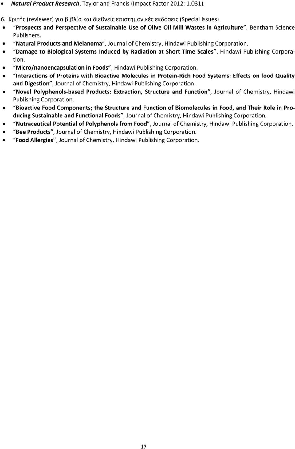 Natural Products and Melanoma, Journal of Chemistry, Hindawi Publishing Corporation. Damage to Biological Systems Induced by Radiation at Short Time Scales, Hindawi Publishing Corporation.