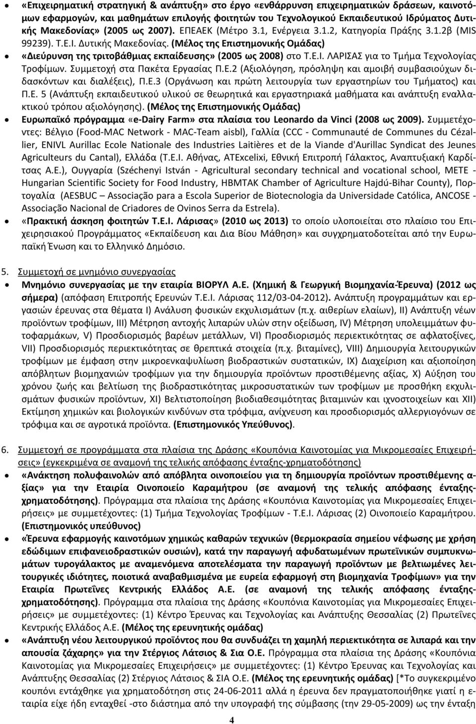 (Μέλος της Επιστημονικής Ομάδας) «Διεύρυνση της τριτοβάθμιας εκπαίδευσης» (2005 ως 2008) στο Τ.Ε.Ι. ΛΑΡΙΣΑΣ για το Τμήμα Τεχνολογίας Τροφίμων. Συμμετοχή στα Πακέτα Εργασίας Π.Ε.2 (Αξιολόγηση, πρόσληψη και αμοιβή συμβασιούχων διδασκόντων και διαλέξεις), Π.