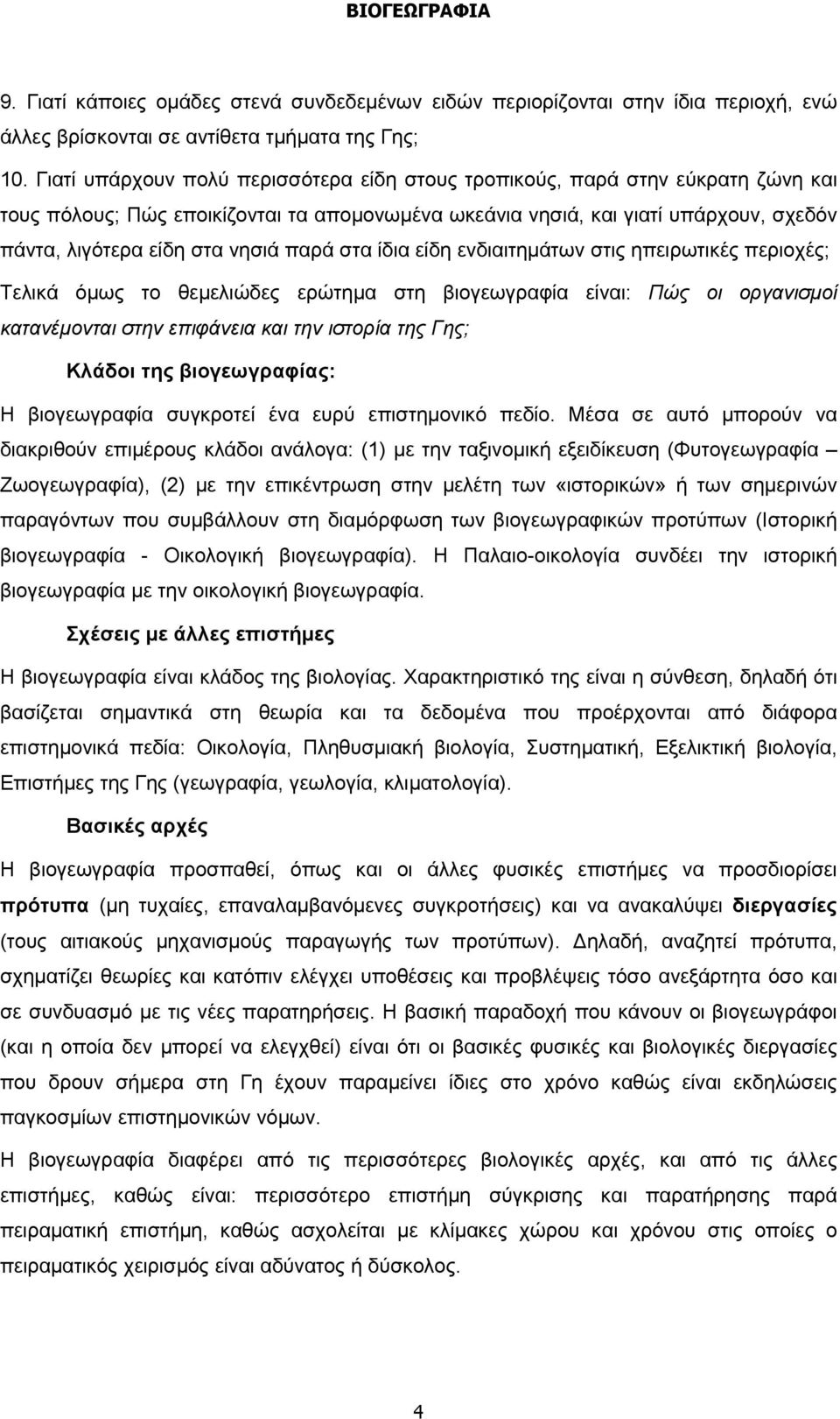 παρά στα ίδια είδη ενδιαιτημάτων στις ηπειρωτικές περιοχές; Τελικά όμως το θεμελιώδες ερώτημα στη βιογεωγραφία είναι: Πώς οι οργανισμοί κατανέμονται στην επιφάνεια και την ιστορία της Γης; Κλάδοι της