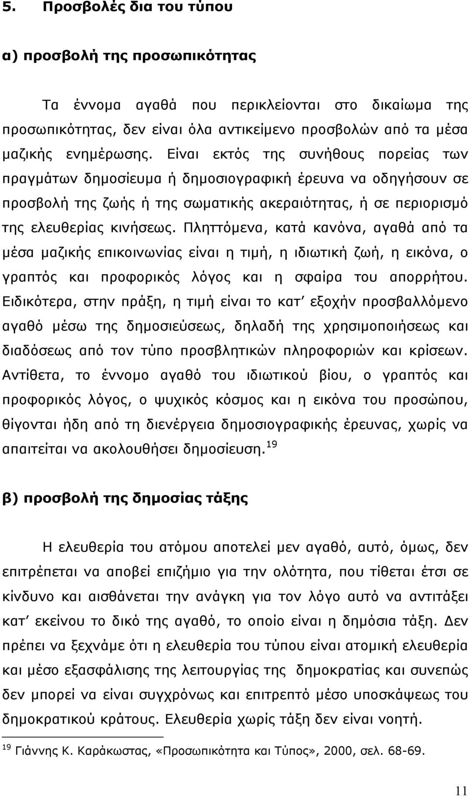 Πληττόµενα, κατά κανόνα, αγαθά από τα µέσα µαζικής επικοινωνίας είναι η τιµή, η ιδιωτική ζωή, η εικόνα, ο γραπτός και προφορικός λόγος και η σφαίρα του απορρήτου.