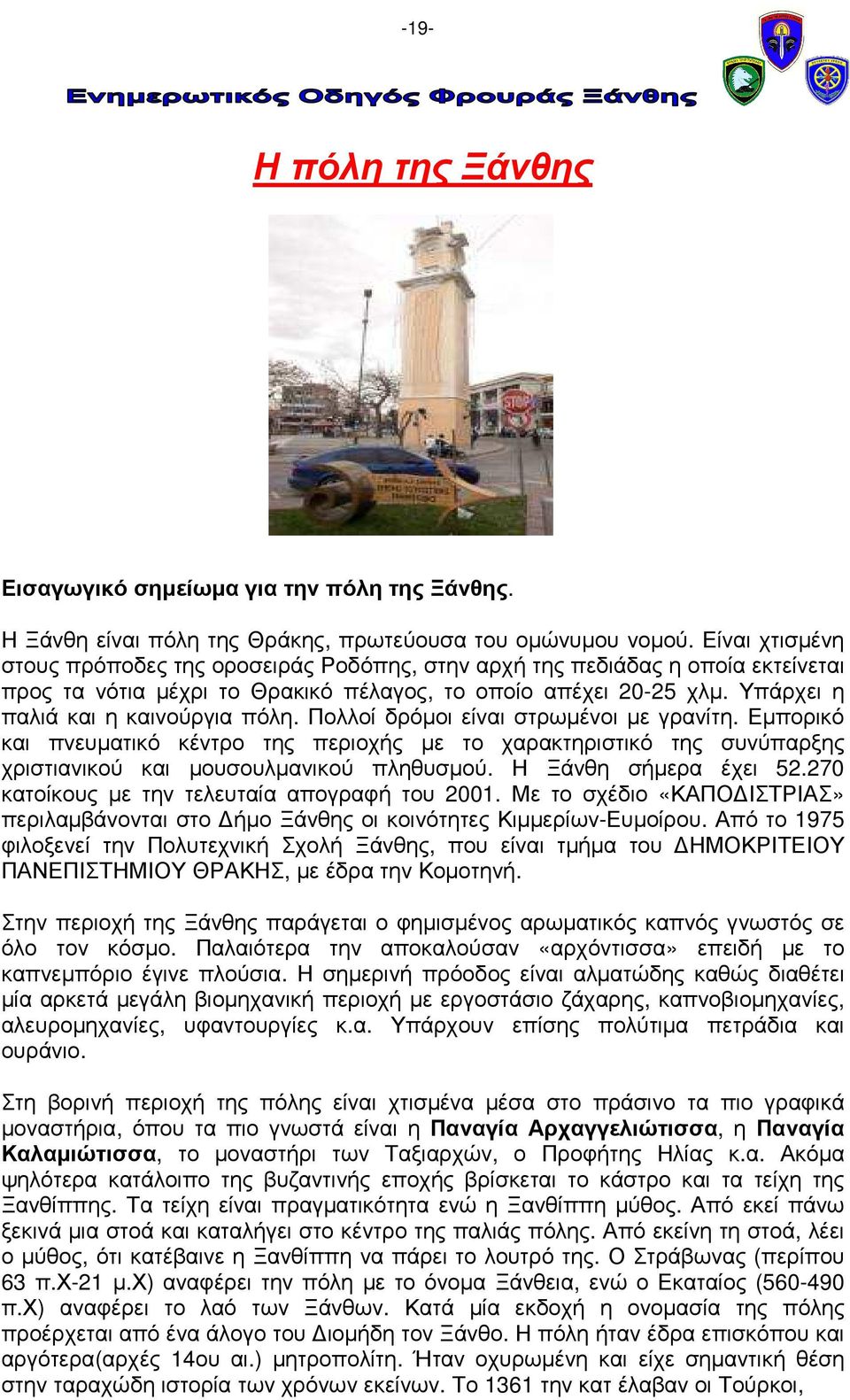 Πολλοί δρόµοι είναι στρωµένοι µε γρανίτη. Εµπορικό και πνευµατικό κέντρο της περιοχής µε το χαρακτηριστικό της συνύπαρξης χριστιανικού και µουσουλµανικού πληθυσµού. Η Ξάνθη σήµερα έχει 52.