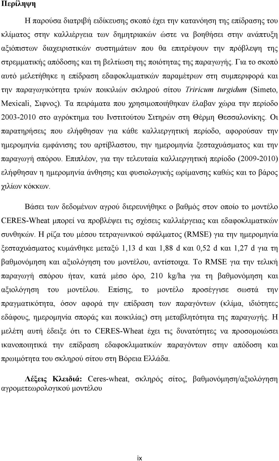 Για το σκοπό αυτό μελετήθηκε η επίδραση εδαφοκλιματικών παραμέτρων στη συμπεριφορά και την παραγωγικότητα τριών ποικιλιών σκληρού σίτου Triricum turgidum (Simeto, Mexicali, Σιφνος).