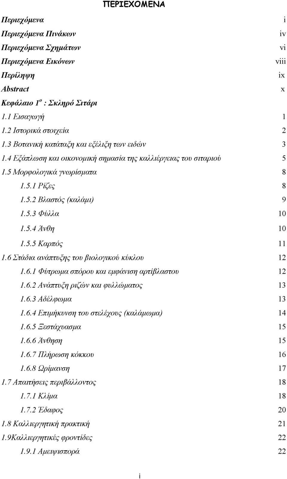 5.5 Καρπός 11 1.6 Στάδια ανάπτυξης του βιολογικού κύκλου 12 1.6.1 Φύτρωμα σπόρου και εμφάνιση αρτίβλαστου 12 1.6.2 Ανάπτυξη ριζών και φυλλώματος 13 1.6.3 Αδέλφωμα 13 1.6.4 Επιμήκυνση του στελέχους (καλάμωμα) 14 1.