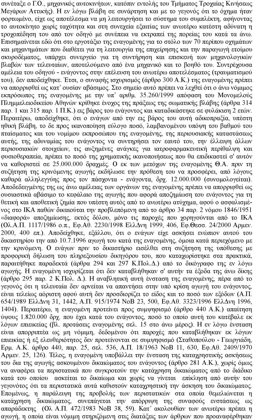 εξαιτίας των ανωτέρω κατέστη αδύνατη η τροχοπέδηση του από τον οδηγό µε συνέπεια να εκτραπεί της πορείας του κατά τα άνω.