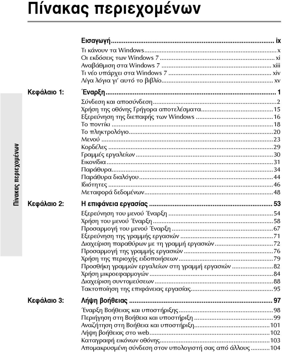 ..30 Εικονίδια...31 Παράθυρα...34 Παράθυρα διαλόγου...44 Ιδιότητες...46 Μεταφορά δεδομένων...48 Κεφάλαιο 2: Η επιφάνεια εργασίας... 53 Εξερεύνηση του μενού Έναρξη...54 Χρήση του μενού Έναρξη.
