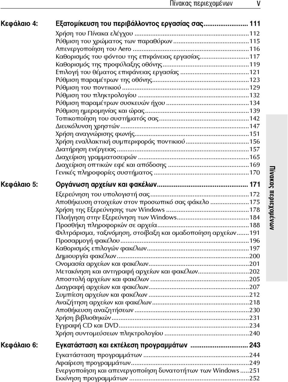 ..129 Ρύθμιση του πληκτρολογίου...132 Ρύθμιση παραμέτρων συσκευών ήχου...134 Ρύθμιση ημερομηνίας και ώρας...139 Τοπικοποίηση του συστήματός σας...142 ιευκόλυνση χρηστών...147 Χρήση αναγνώρισης φωνής.