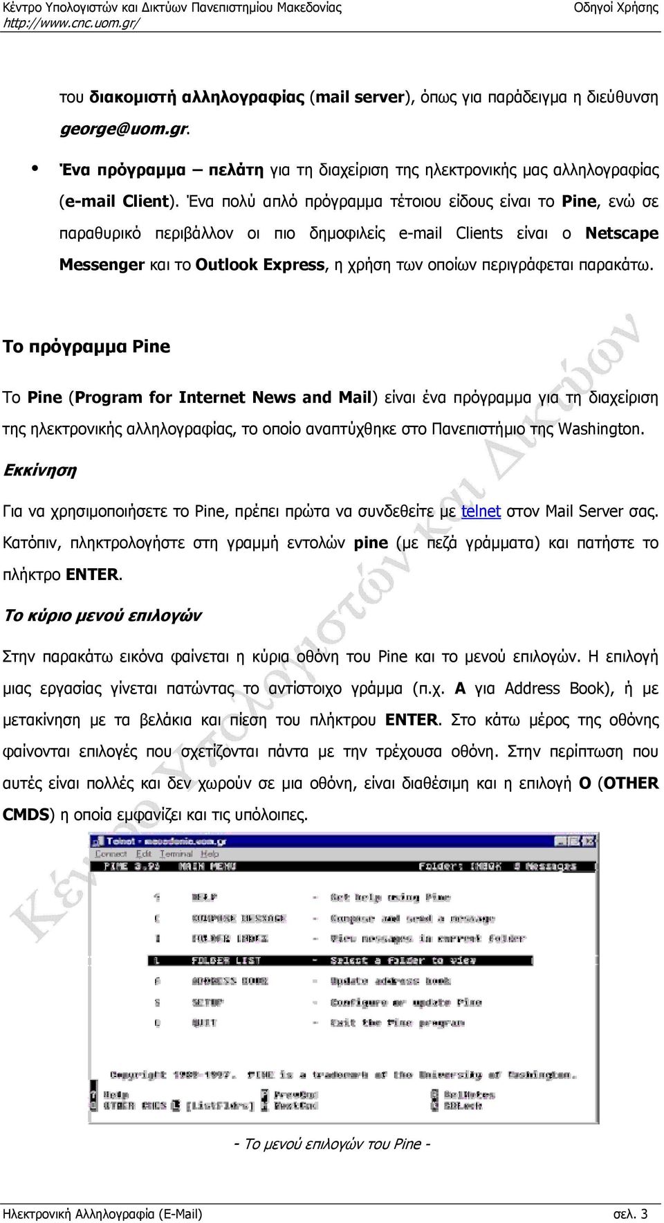 παρακάτω. Το πρόγραμμα Pine Το Pine (Program for Internet News and Mail) είναι ένα πρόγραμμα για τη διαχείριση της ηλεκτρονικής αλληλογραφίας, το οποίο αναπτύχθηκε στο Πανεπιστήμιο της Washington.