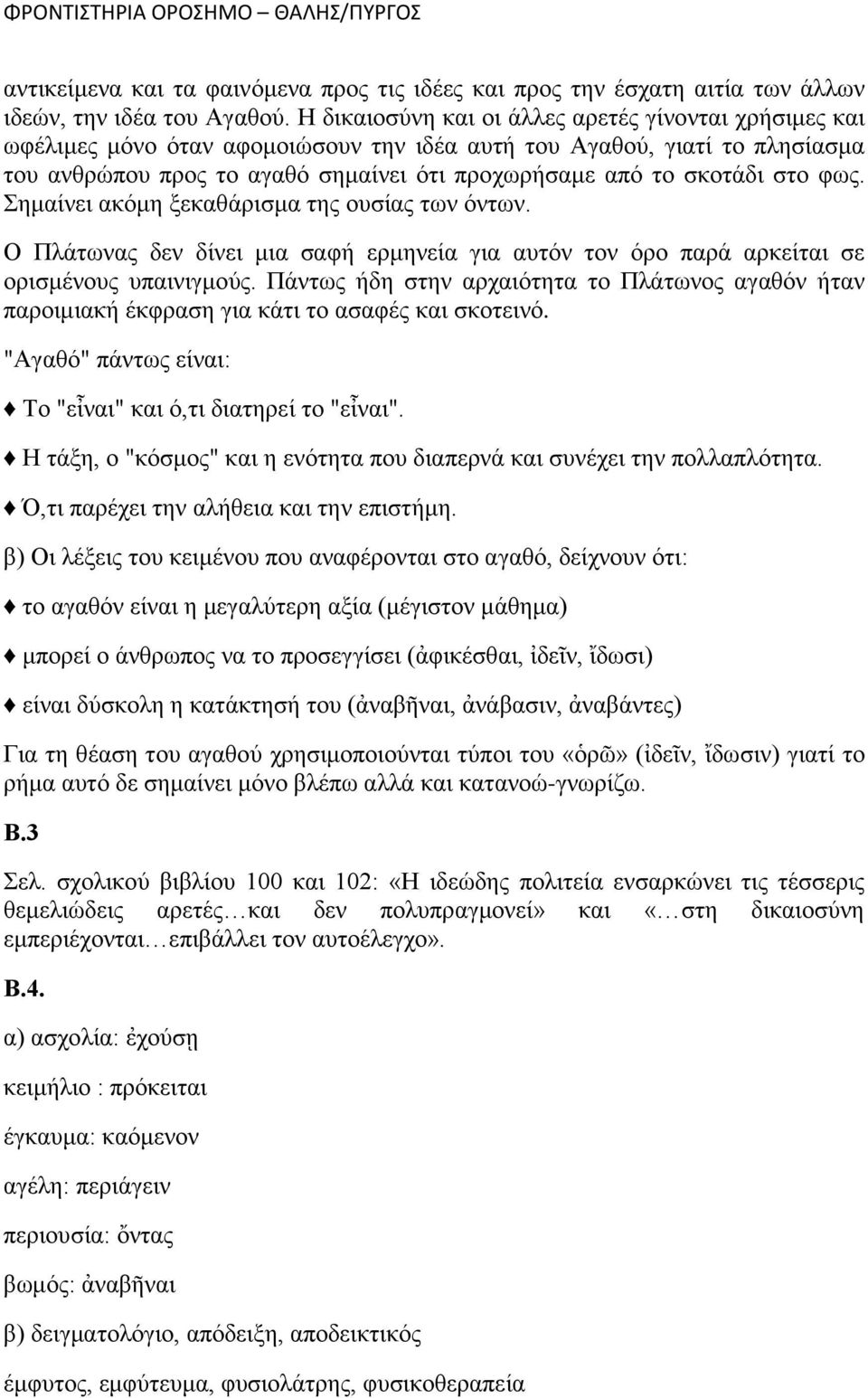 στο φως. Σημαίνει ακόμη ξεκαθάρισμα της ουσίας των όντων. Ο Πλάτωνας δεν δίνει μια σαφή ερμηνεία για αυτόν τον όρο παρά αρκείται σε ορισμένους υπαινιγμούς.