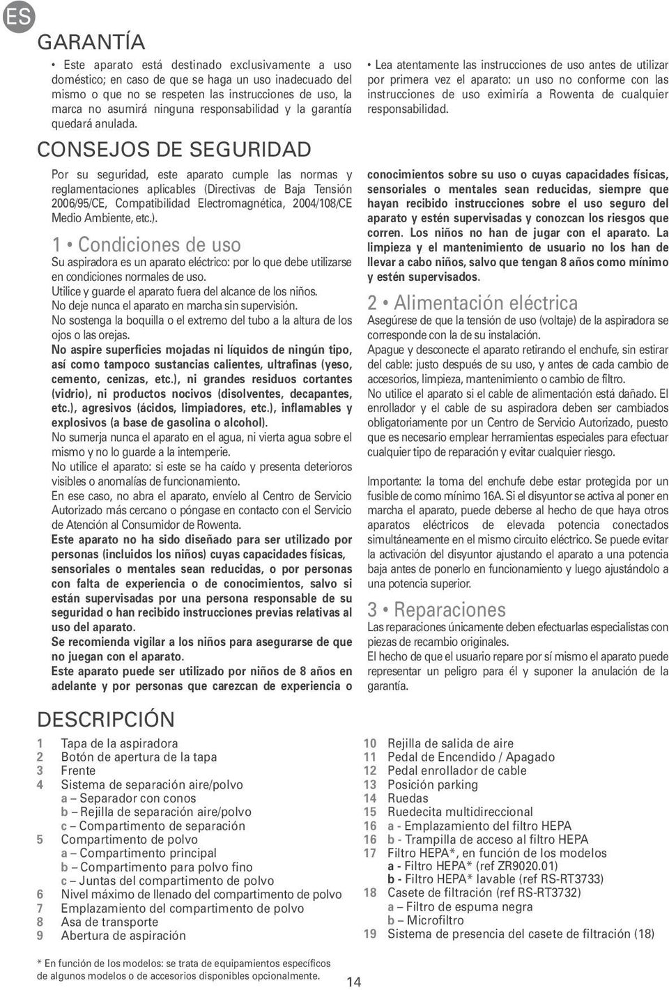 CONSEJOS DE SEGURIDAD Por su seguridad, este aparato cumple las normas y reglamentaciones aplicables (Directivas de Baja Tensión 2006/95/CE, Compatibilidad Electromagnética, 2004/108/CE Medio