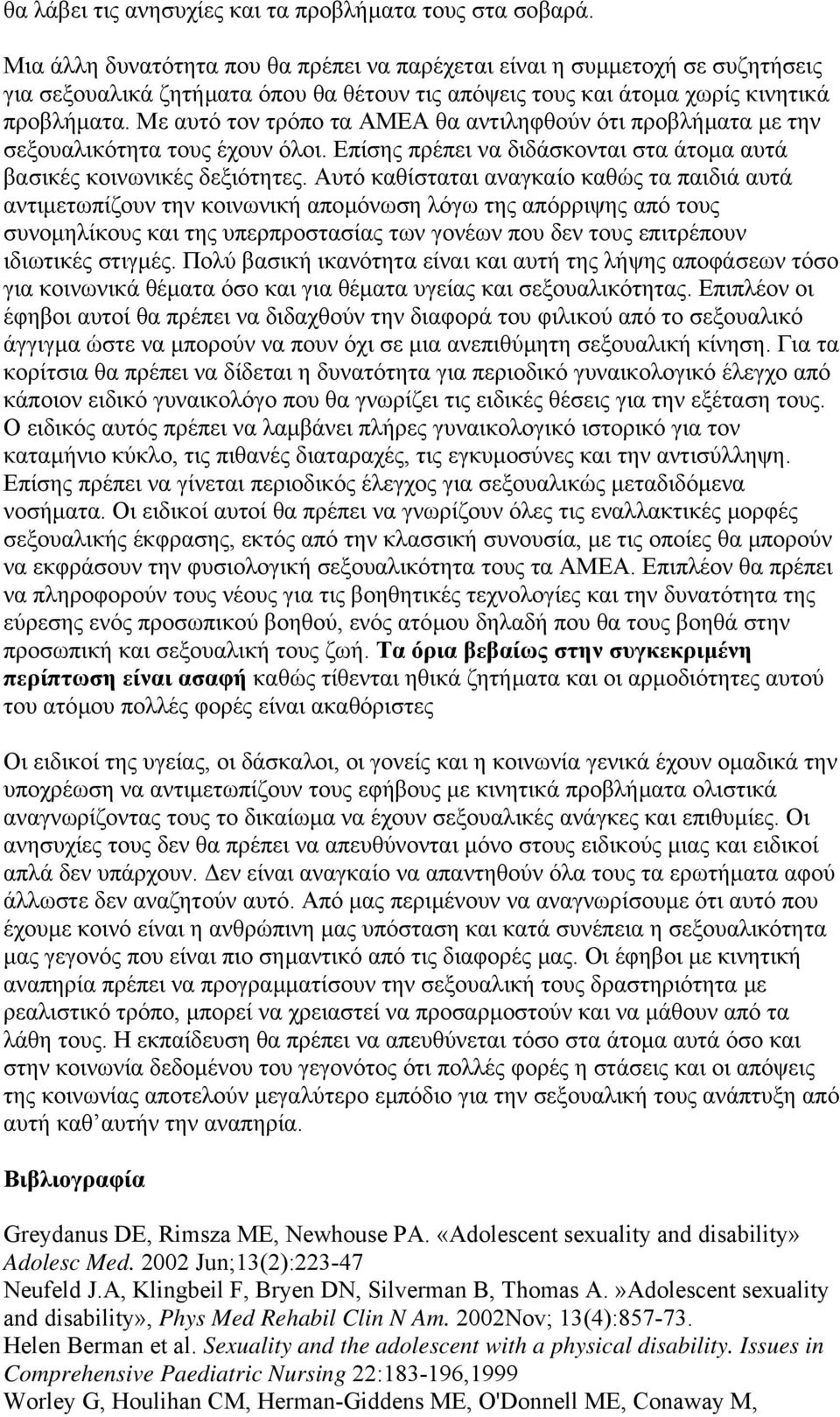 Με αυτό τον τρόπο τα ΑΜΕΑ θα αντιληφθούν ότι προβλήµατα µε την σεξουαλικότητα τους έχουν όλοι. Επίσης πρέπει να διδάσκονται στα άτοµα αυτά βασικές κοινωνικές δεξιότητες.