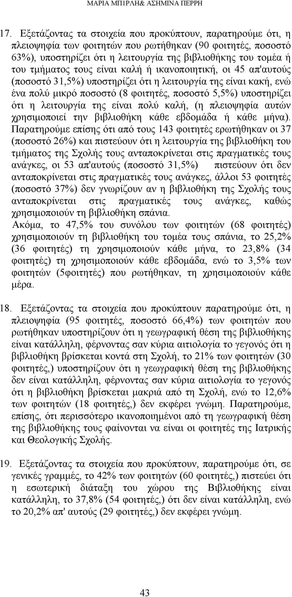 είναι καλή ή ικανοποιητική, οι 45 απ'αυτούς (ποσοστό 31,5%) υποστηρίζει ότι η λειτουργία της είναι κακή, ενώ ένα πολύ μικρό ποσοστό (8 φοιτητές, ποσοστό 5,5%) υποστηρίζει ότι η λειτουργία της είναι