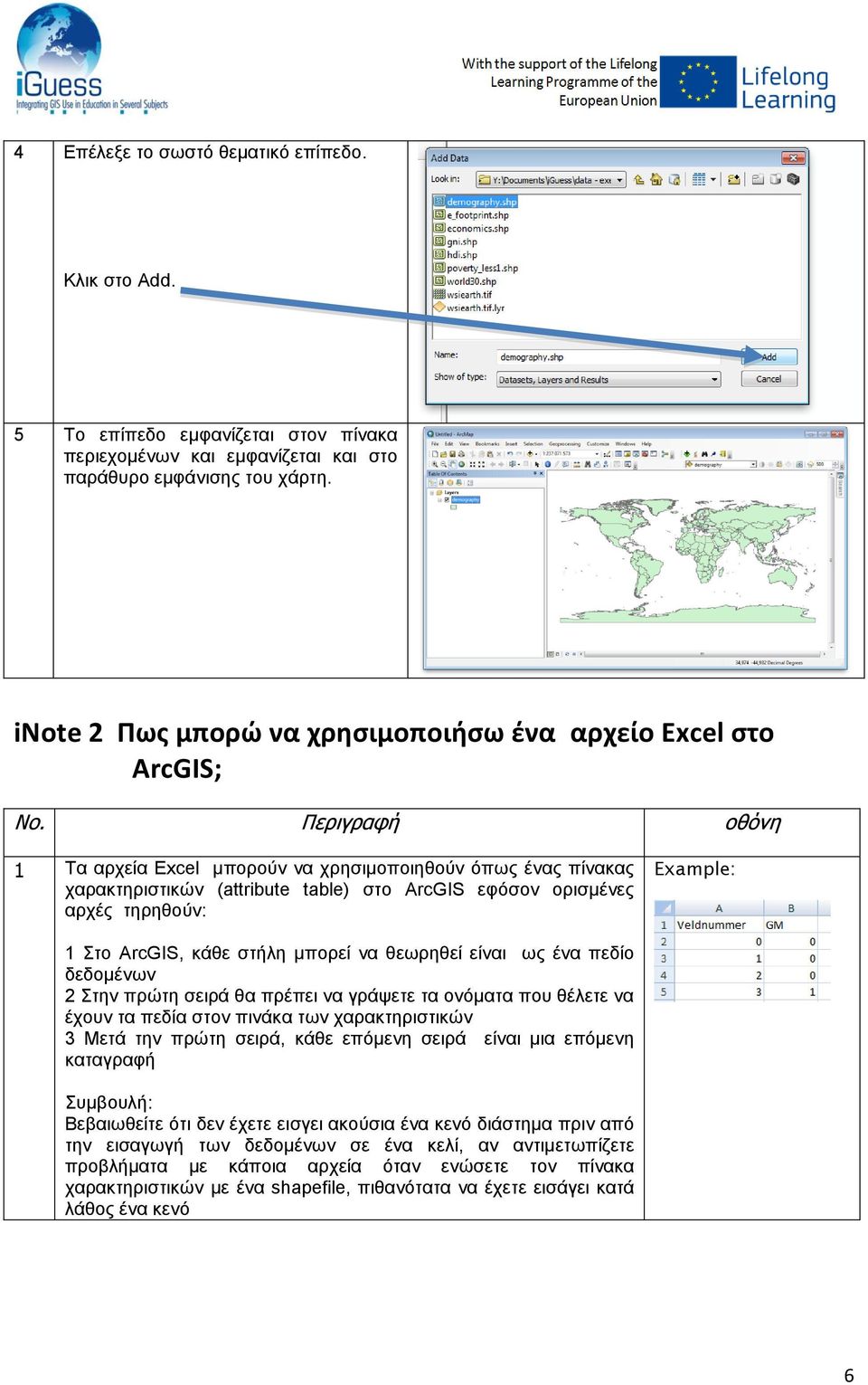 Περιγραφή οθόνη 1 Τα αρχεία Excel μπορούν να χρησιμοποιηθούν όπως ένας πίνακας χαρακτηριστικών (attribute table) στο ArcGIS εφόσον ορισμένες αρχές τηρηθούν: Example: 1 Στο ArcGIS, κάθε στήλη μπορεί