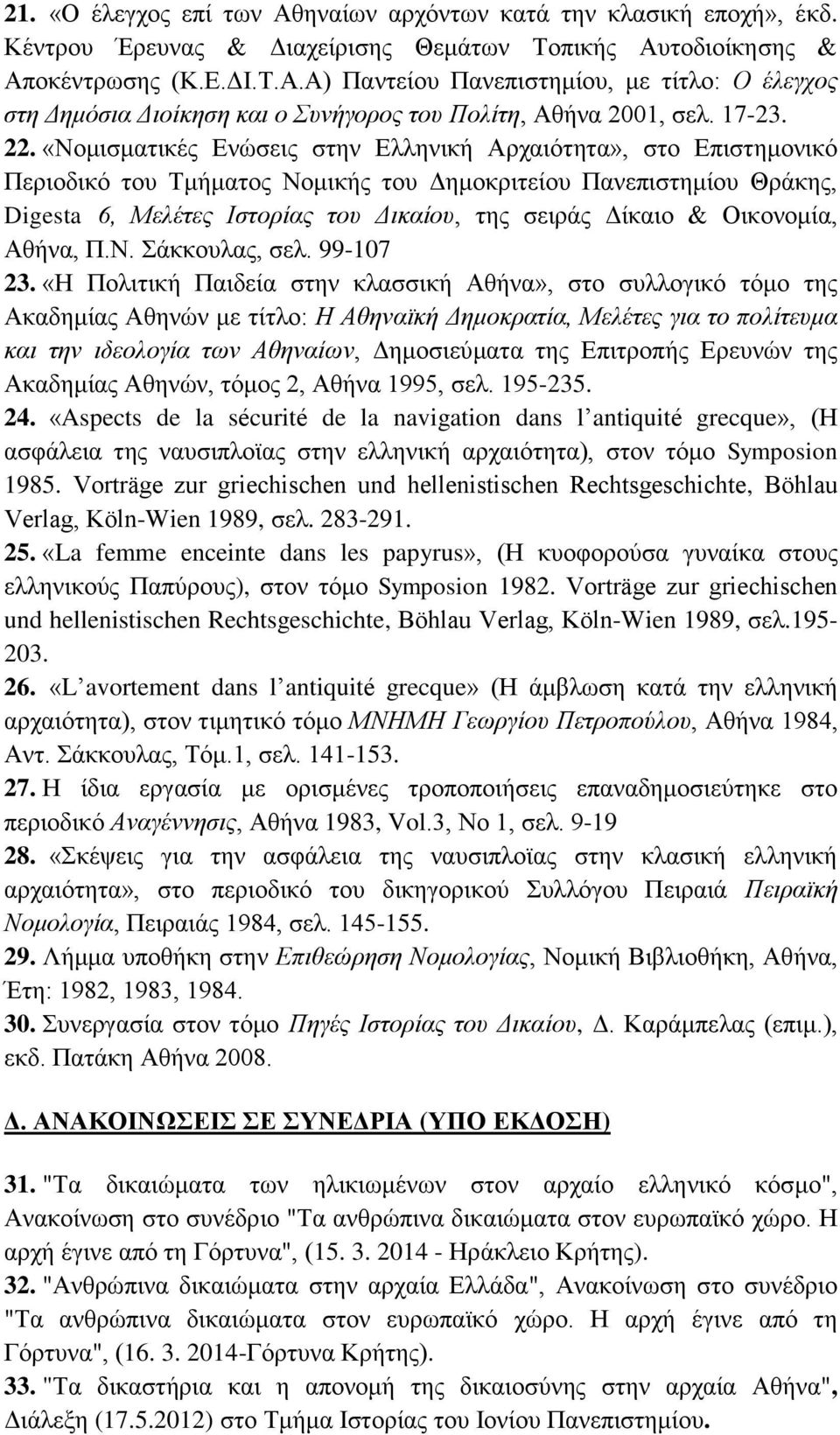 «Νομισματικές Ενώσεις στην Ελληνική Αρχαιότητα», στο Επιστημονικό Περιοδικό του Τμήματος Νομικής του Δημοκριτείου Πανεπιστημίου Θράκης, Digesta 6, Μελέτες Ιστορίας του Δικαίου, της σειράς Δίκαιο &