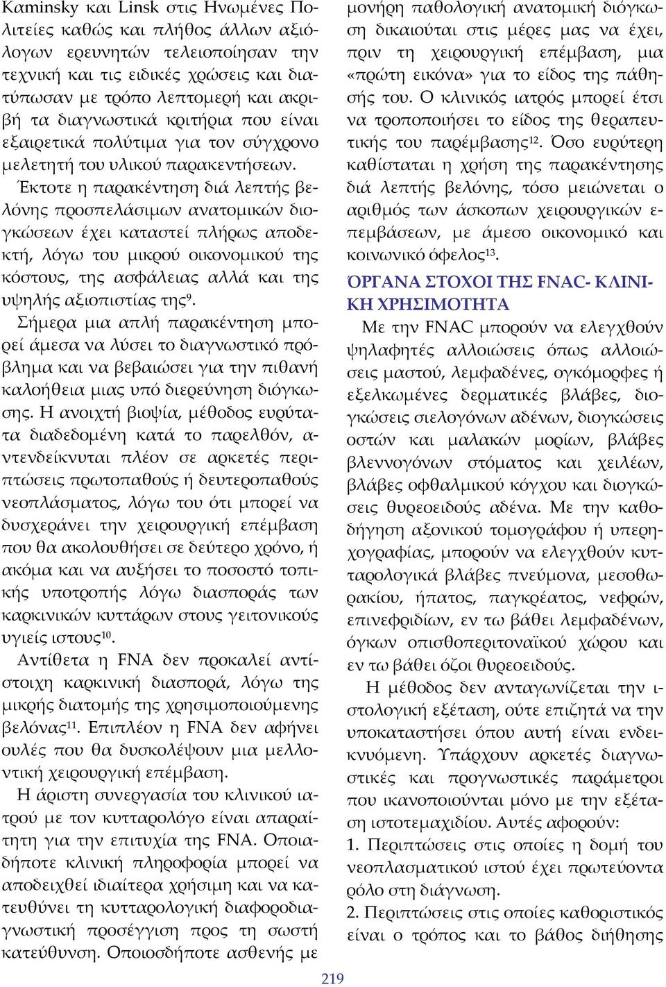 Έκτοτε η παρακέντηση διά λεπτής βελόνης προσπελάσιμων ανατομικών διογκώσεων έχει καταστεί πλήρως αποδεκτή, λόγω του μικρού οικονομικού της κόστους, της ασφάλειας αλλά και της υψηλής αξιοπιστίας της 9.