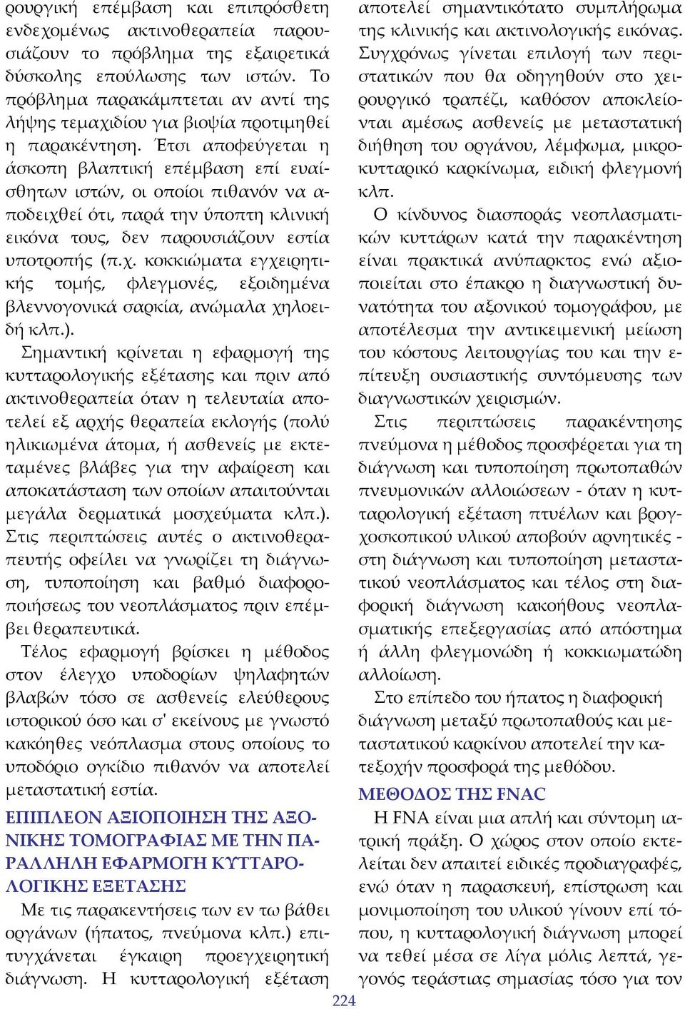 Έτσι αποφεύγεται η άσκοπη βλαπτική επέμβαση επί ευαίσθητων ιστών, οι οποίοι πιθανόν να α ποδειχθεί ότι, παρά την ύποπτη κλινική εικόνα τους, δεν παρουσιάζουν εστία υποτροπής (π.χ. κοκκιώματα εγχειρητικής τομής, φλεγμονές, εξοιδημένα βλεννογονικά σαρκία, ανώμαλα χηλοειδή κλπ.