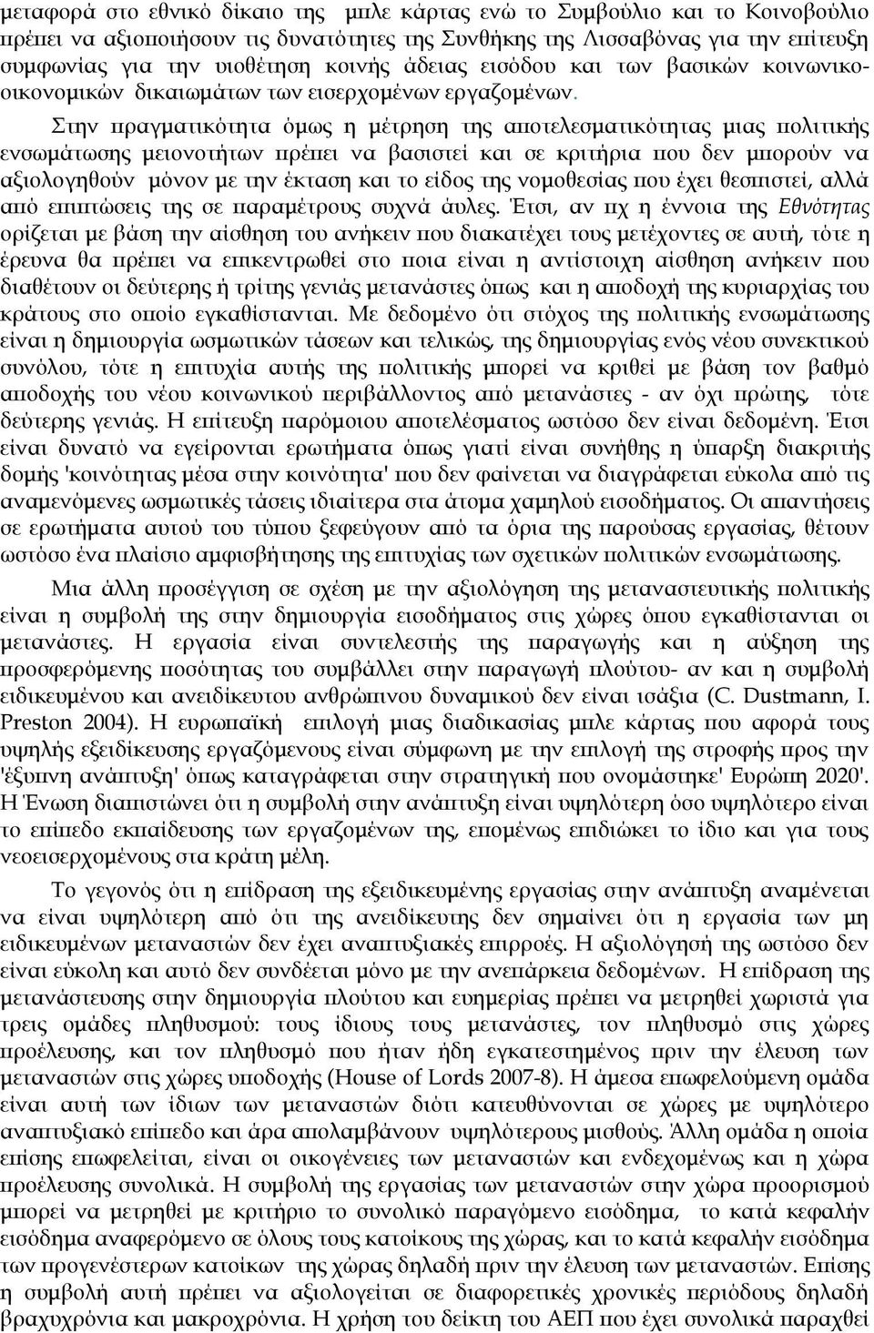 την πραγματικότητα όμως η μέτρηση της αποτελεσματικότητας μιας πολιτικής ενσωμάτωσης μειονοτήτων πρέπει να βασιστεί και σε κριτήρια που δεν μπορούν να αξιολογηθούν μόνον με την έκταση και το είδος