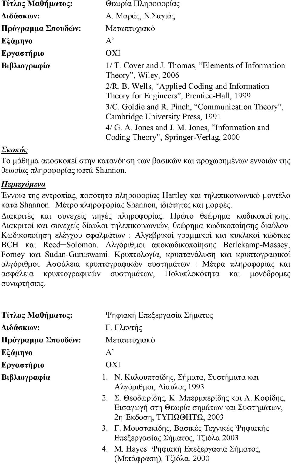 Jones, Information and Coding Theory, Springer-Verlag, 2000 Το μάθημα αποσκοπεί στην κατανόηση των βασικών και προχωρημένων εννοιών της θεωρίας πληροφορίας κατά Shannon.