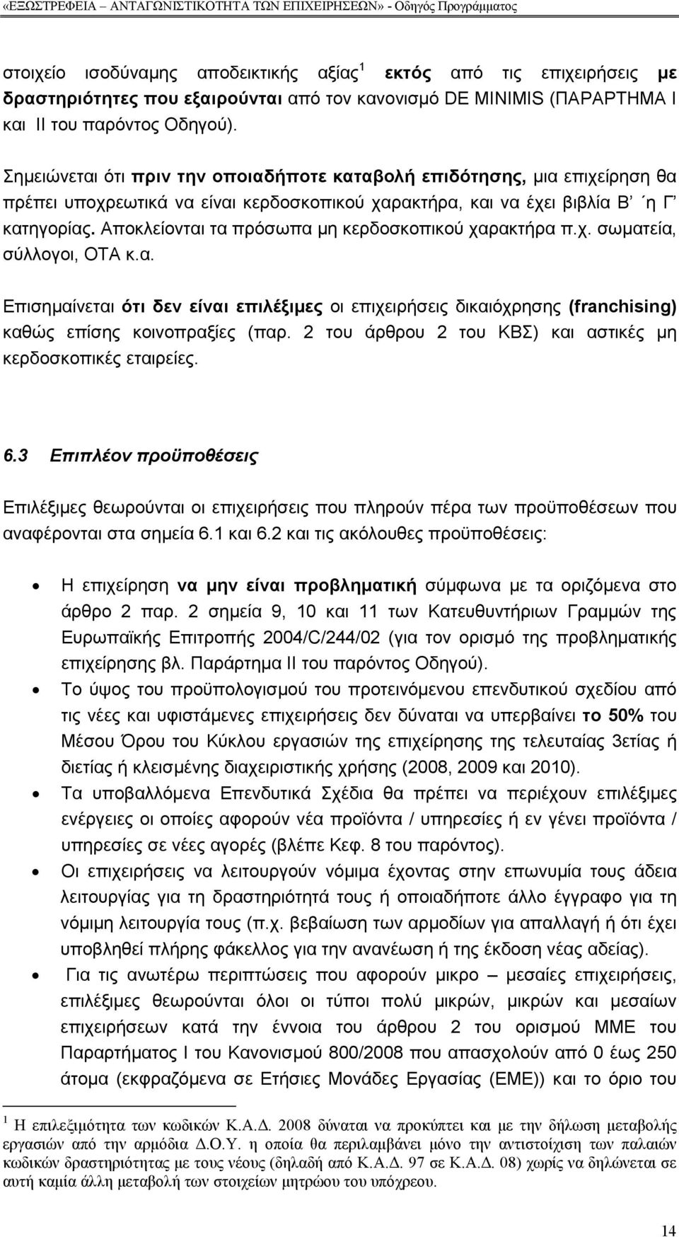 Αποκλείονται τα πρόσωπα µη κερδοσκοπικού χαρακτήρα π.χ. σωµατεία, σύλλογοι, ΟΤΑ κ.α. Επισηµαίνεται ότι δεν είναι επιλέξιµες οι επιχειρήσεις δικαιόχρησης (franchising) καθώς επίσης κοινοπραξίες (παρ.