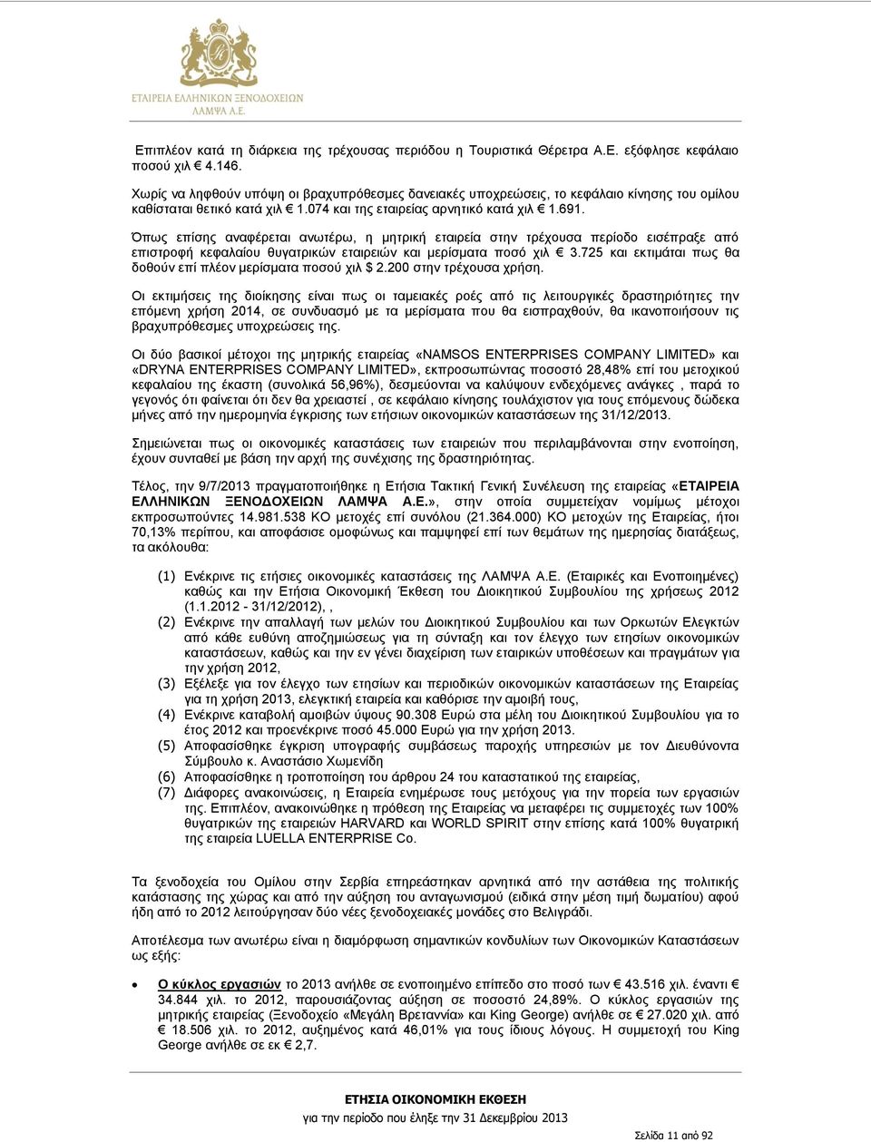 Όπως επίσης αναφέρεται ανωτέρω, η μητρική εταιρεία στην τρέχουσα περίοδο εισέπραξε από επιστροφή κεφαλαίου θυγατρικών εταιρειών και μερίσματα ποσό χιλ 3.