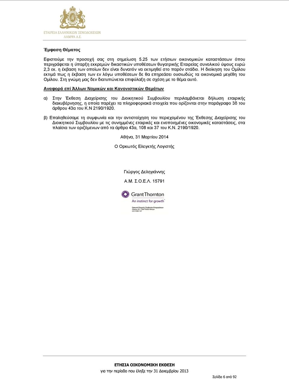 η έκβαση των οποίων δεν είναι δυνατόν να εκτιμηθεί στο παρόν στάδιο. H διοίκηση του Ομίλου εκτιμά πως η έκβαση των εν λόγω υποθέσεων δε θα επηρεάσει ουσιωδώς τα οικονομικά μεγέθη του Ομίλου.