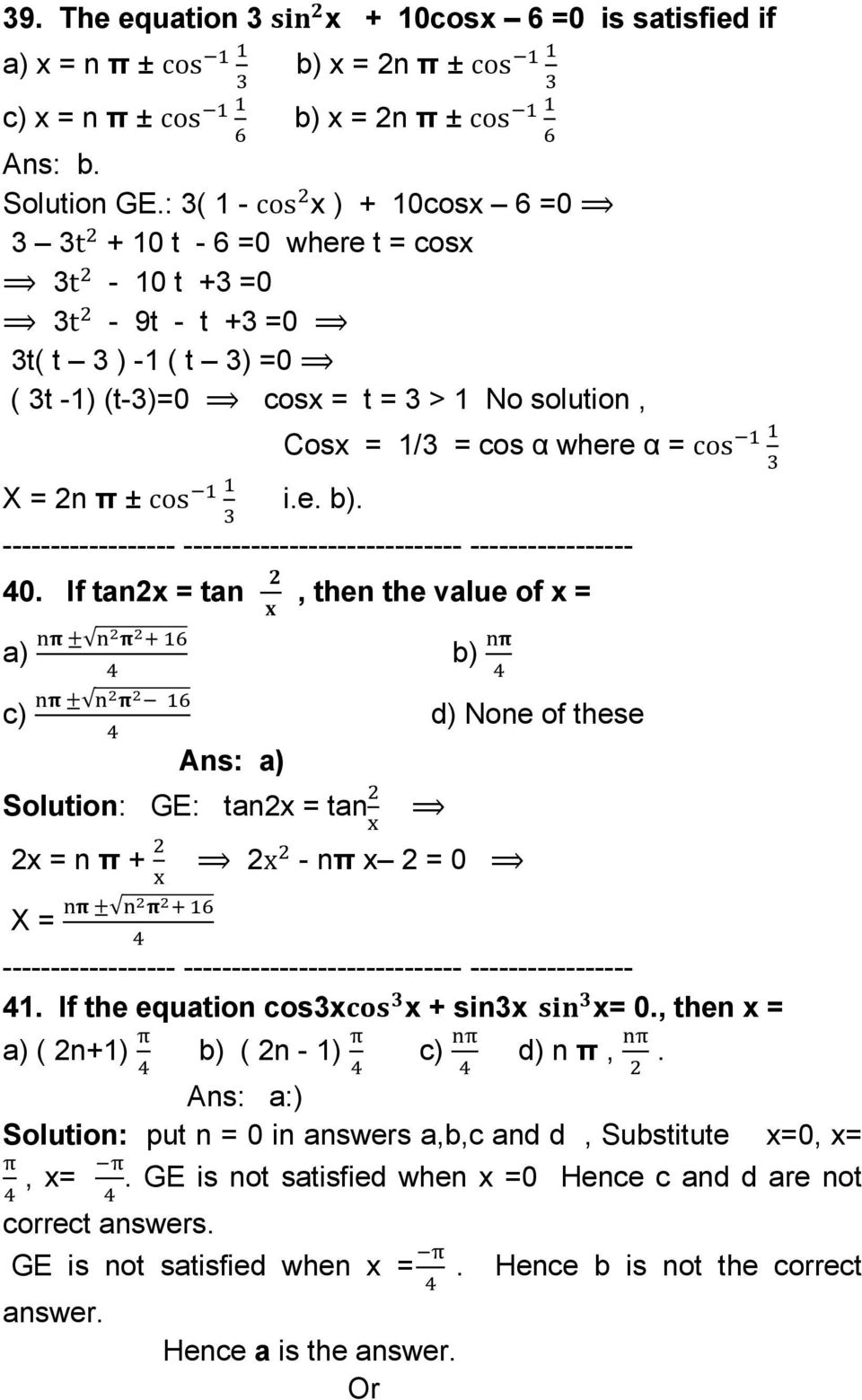 cos X = 2n π ± cos i.e. b). 40. If tan2x = tan, then the value of x = a) b) c) d) None of these Ans: a) Solution: GE: tan2x = tan 2x = n π + 2x - nπ x 2 = 0 X = 41.