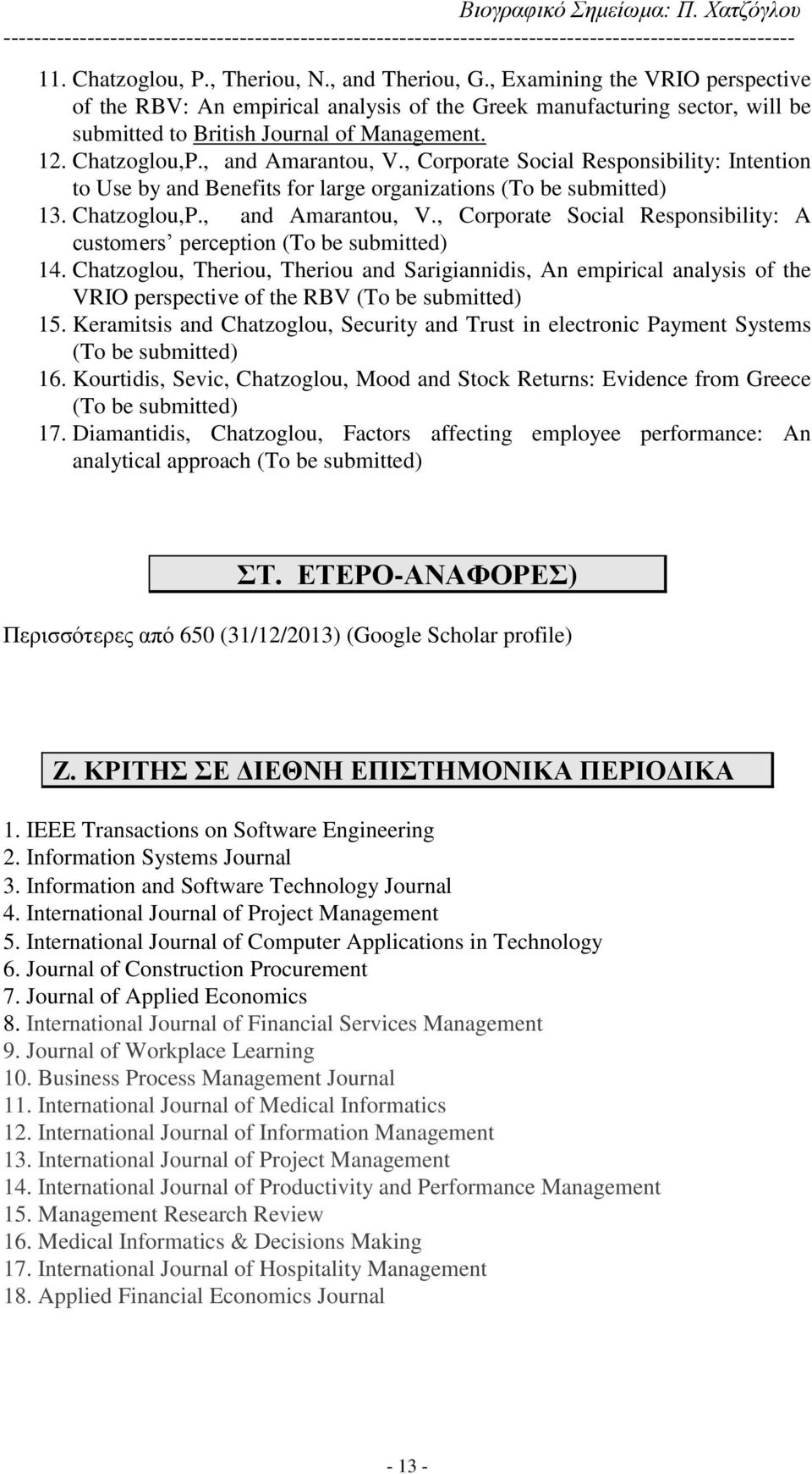 , Corporate Social Responsibility: Intention to Use by and Benefits for large organizations (To be submitted) 13. Chatzoglou,P., and Amarantou, V.