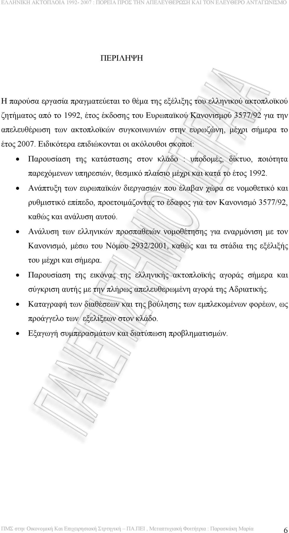 Ειδικότερα επιδιώκονται οι ακόλουθοι σκοποί: Παρουσίαση της κατάστασης στον κλάδο : υποδομές, δίκτυο, ποιότητα παρεχόμενων υπηρεσιών, θεσμικό πλαίσιο μέχρι και κατά το έτος 1992.