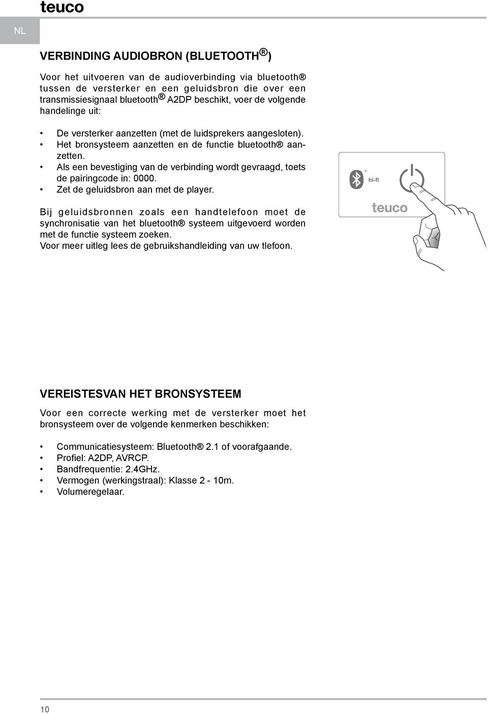 Als een bevestiging van de verbinding wordt gevraagd, toets de pairingcode in: 0000. Zet de geluidsbron aan met de player.