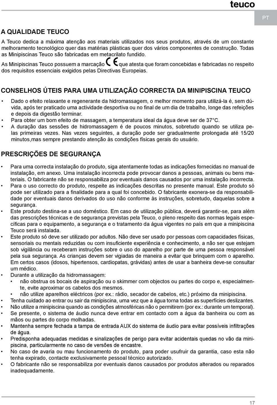 As Minipiscinas Teuco possuem a marcação que atesta que foram concebidas e fabricadas no respeito dos requisitos essenciais exigidos pelas Directivas Europeias.