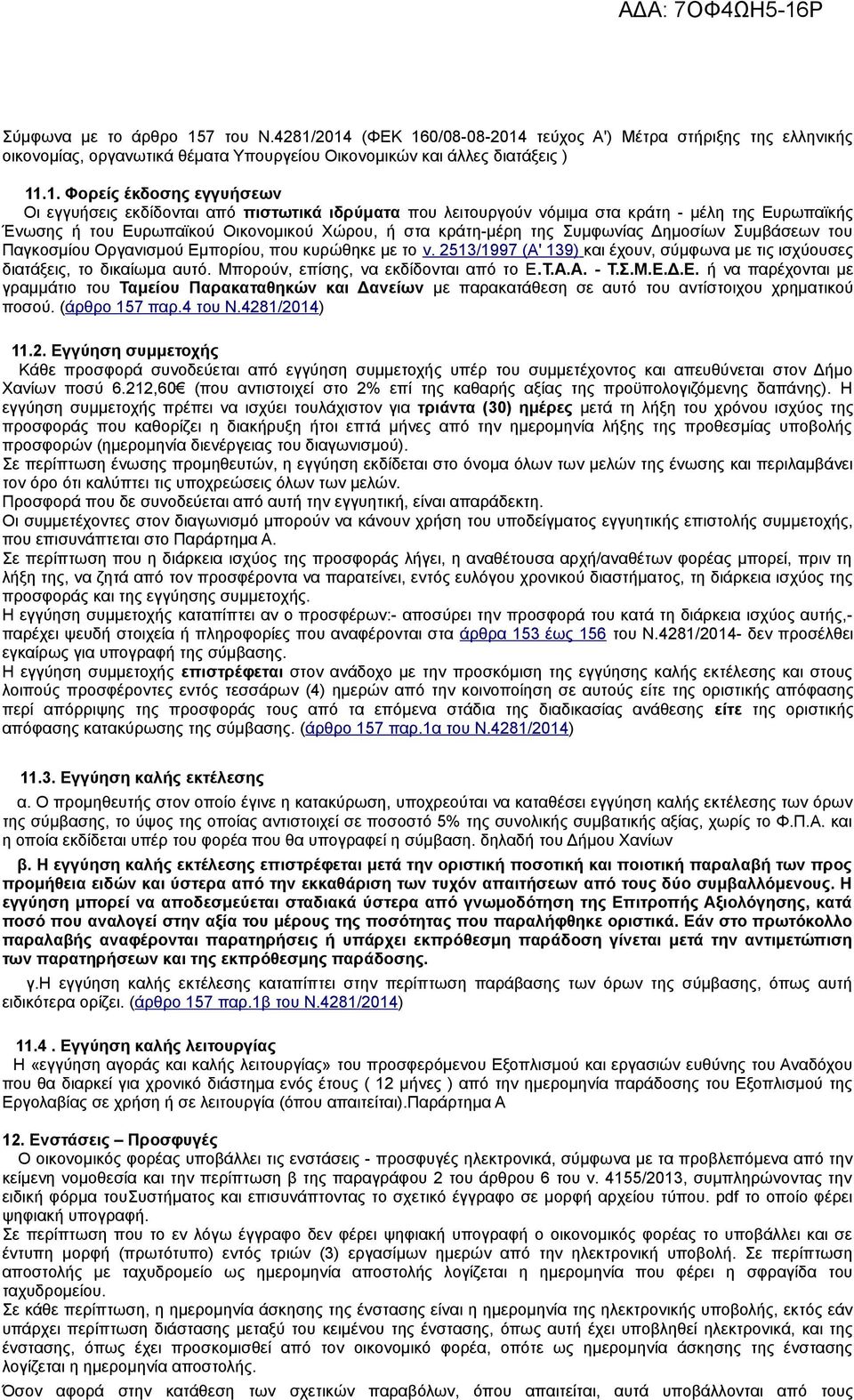 2014 (ΦΕΚ 160/08-08-2014 τεύχος Α') Μέτρα στήριξης της ελληνικής οικονομίας, οργανωτικά θέματα Υπουργείου Οικονομικών και άλλες διατάξεις ) 11.1. Φορείς έκδοσης εγγυήσεων Οι εγγυήσεις εκδίδονται από
